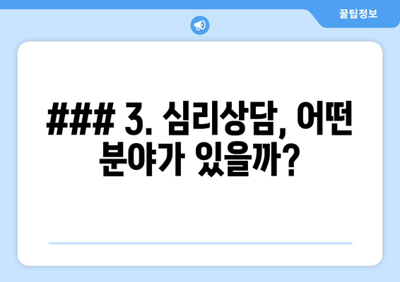 ### 3. 심리상담, 어떤 분야가 있을까?