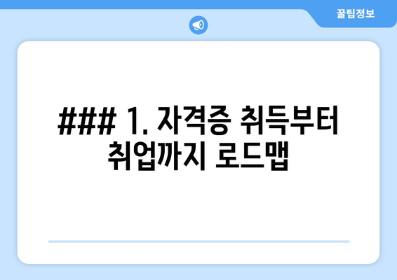 ### 1. 자격증 취득부터 취업까지 로드맵