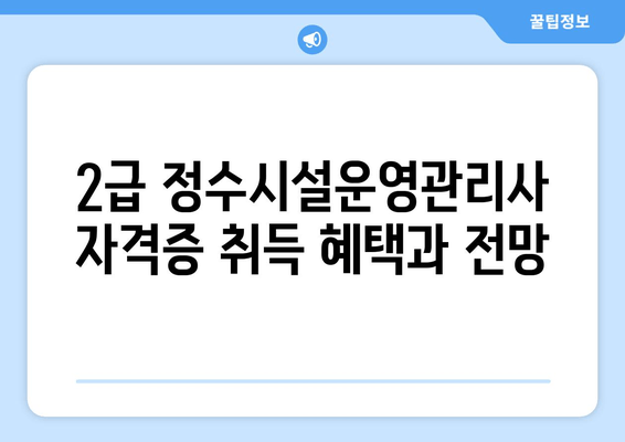 2급 정수시설운영관리사 자격증 취득 혜택과 전망