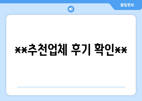 **추천업체 후기 확인**