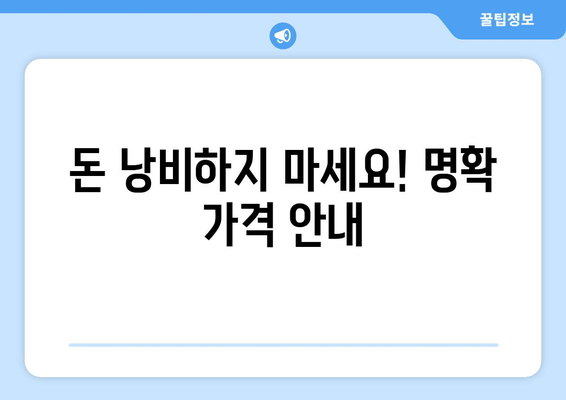 돈 낭비하지 마세요! 명확 가격 안내