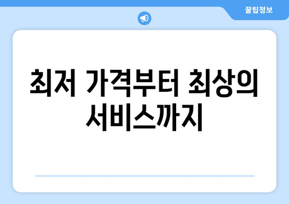 최저 가격부터 최상의 서비스까지