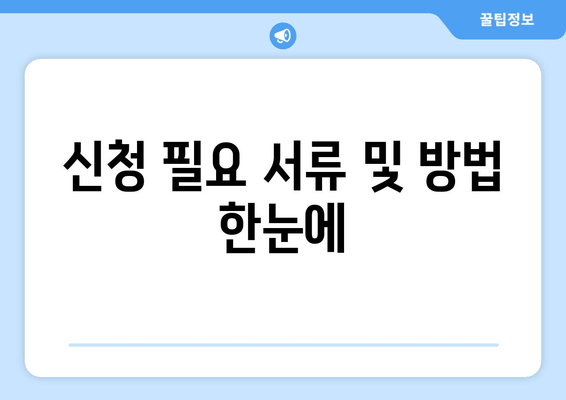 신청 필요 서류 및 방법 한눈에