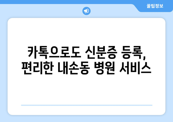 카톡으로도 신분증 등록, 편리한 내손동 병원 서비스