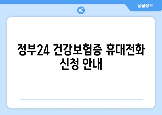 정부24 건강보험증 휴대전화 신청 안내