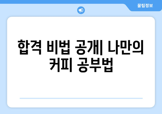 합격 비법 공개| 나만의 커피 공부법