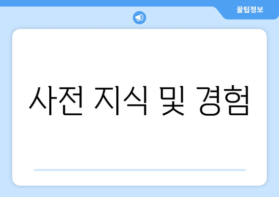 사전 지식 및 경험