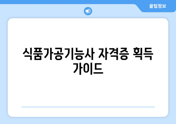 식품가공기능사 자격증 획득 가이드