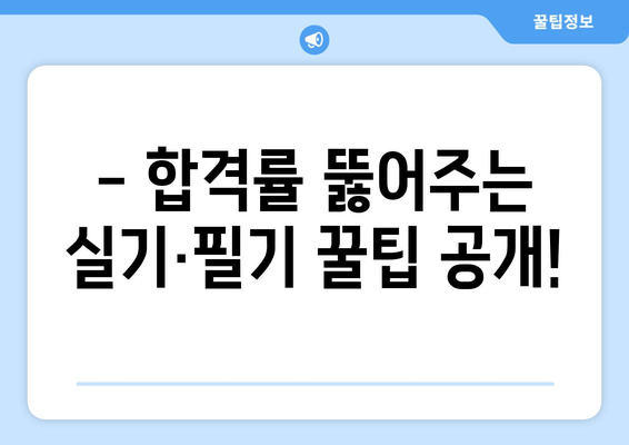 - 합격률 뚫어주는 실기·필기 꿀팁 공개!