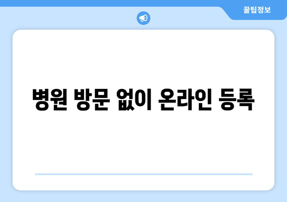 병원 방문 없이 온라인 등록