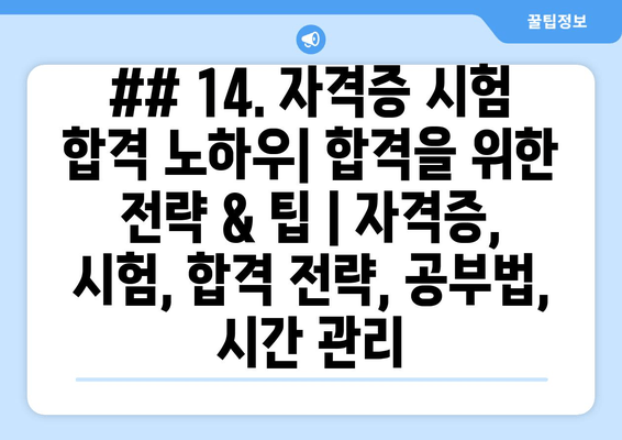 ## 14. 자격증 시험 합격 노하우| 합격을 위한 전략 & 팁 | 자격증, 시험, 합격 전략, 공부법, 시간 관리