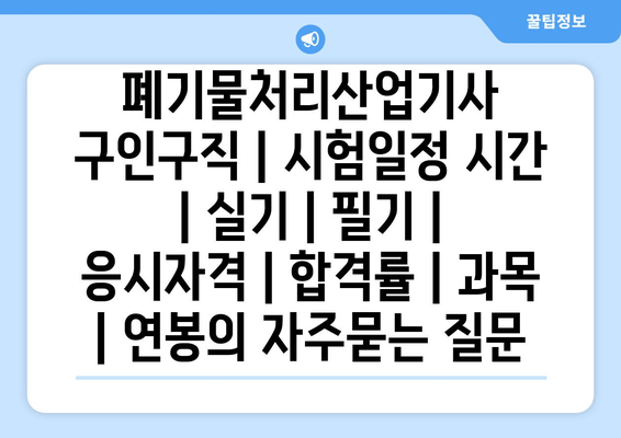 폐기물처리산업기사	구인구직 | 시험일정 시간 | 실기 | 필기 | 응시자격 | 합격률 | 과목 | 연봉