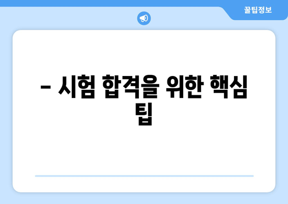 - 시험 합격을 위한 핵심 팁