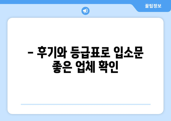 - 후기와 등급표로 입소문 좋은 업체 확인