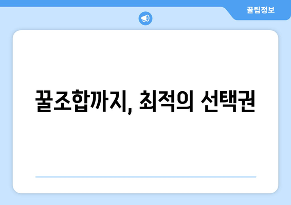 꿀조합까지, 최적의 선택권