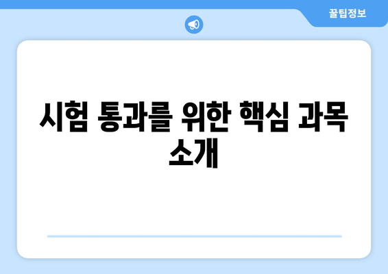 시험 통과를 위한 핵심 과목 소개