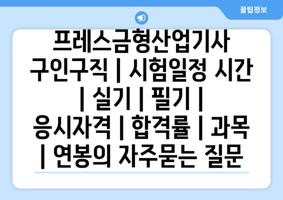 프레스금형산업기사	구인구직 | 시험일정 시간 | 실기 | 필기 | 응시자격 | 합격률 | 과목 | 연봉