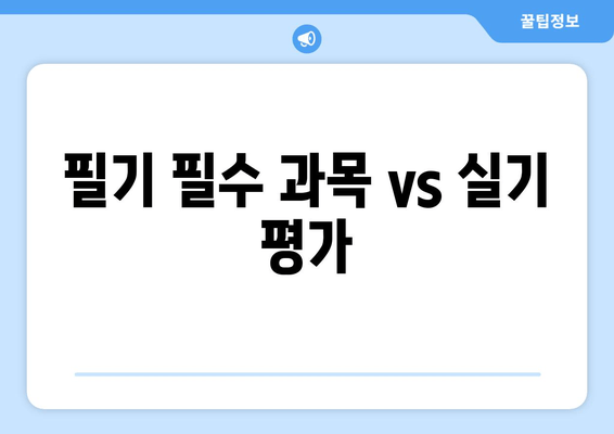 필기 필수 과목 vs 실기 평가