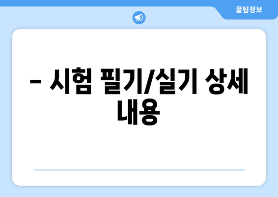 - 시험 필기/실기 상세 내용