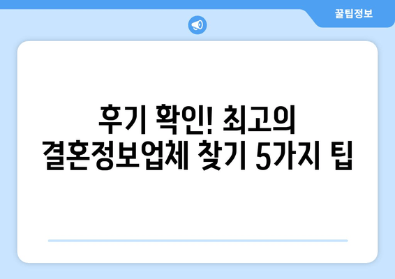 후기 확인! 최고의 결혼정보업체 찾기 5가지 팁