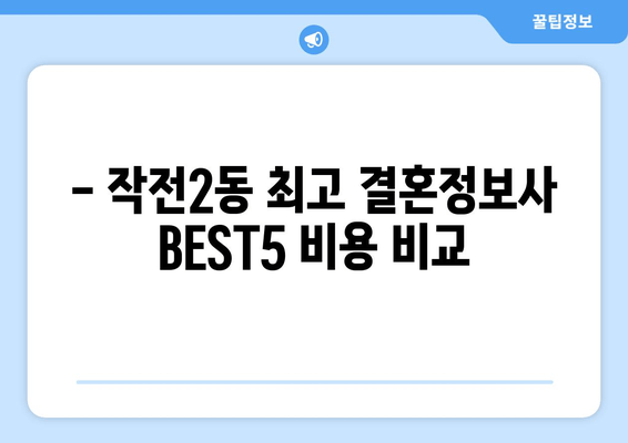 - 작전2동 최고 결혼정보사 BEST5 비용 비교