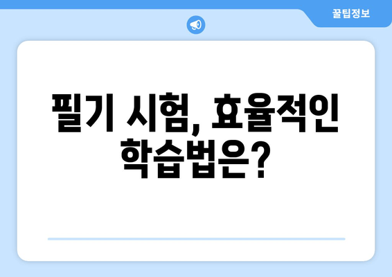 필기 시험, 효율적인 학습법은?