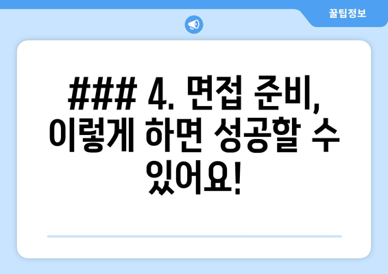 ### 4. 면접 준비, 이렇게 하면 성공할 수 있어요!