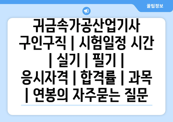 귀금속가공산업기사	구인구직 | 시험일정 시간 | 실기 | 필기 | 응시자격 | 합격률 | 과목 | 연봉