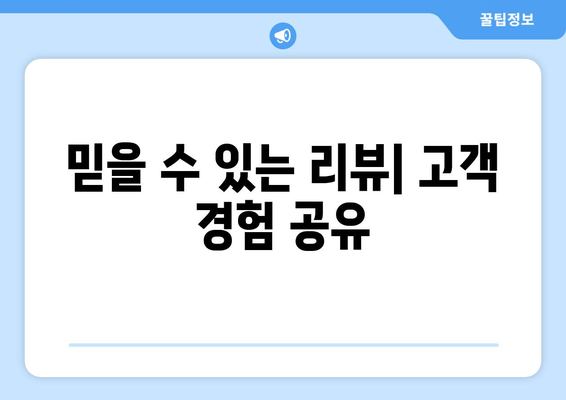 믿을 수 있는 리뷰| 고객 경험 공유