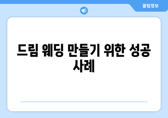 드림 웨딩 만들기 위한 성공 사례