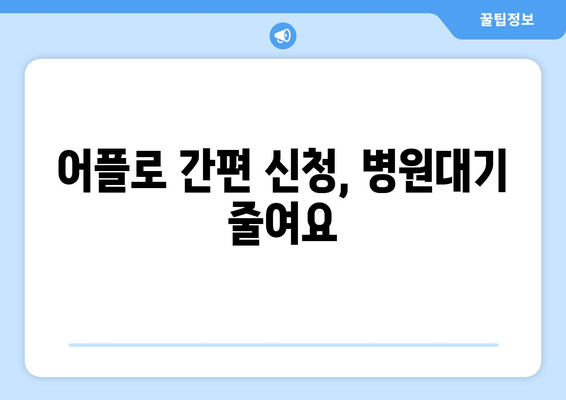 어플로 간편 신청, 병원대기 줄여요