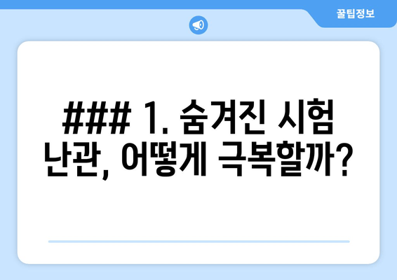 ### 1. 숨겨진 시험 난관, 어떻게 극복할까?