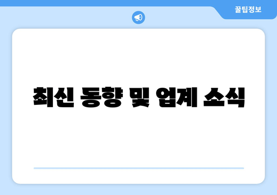 최신 동향 및 업계 소식