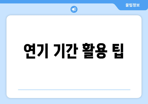 연기 기간 활용 팁