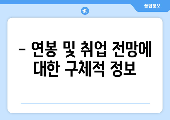 - 연봉 및 취업 전망에 대한 구체적 정보