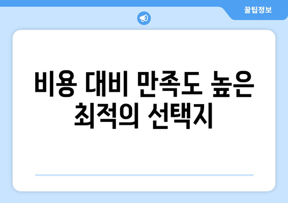 비용 대비 만족도 높은 최적의 선택지