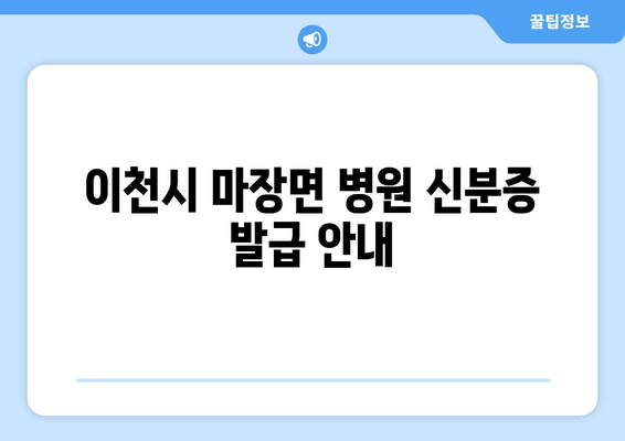 이천시 마장면 병원 신분증 발급 안내