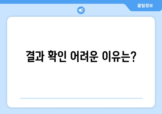 결과 확인 어려운 이유는?