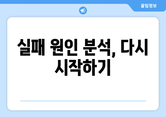 실패 원인 분석, 다시 시작하기