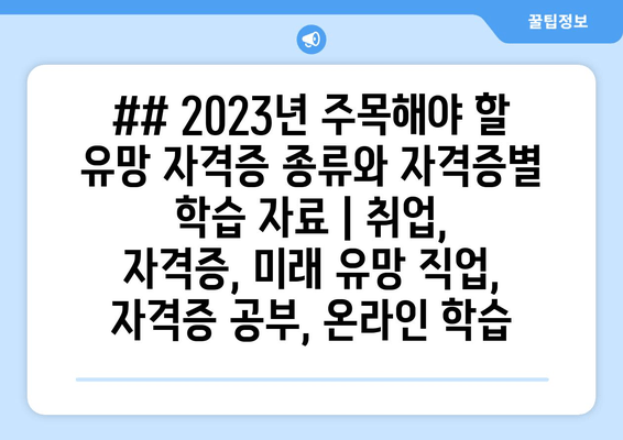 ## 2023년 주목해야 할 유망 자격증 종류와 자격증별 학습 자료 | 취업, 자격증, 미래 유망 직업,  자격증 공부, 온라인 학습