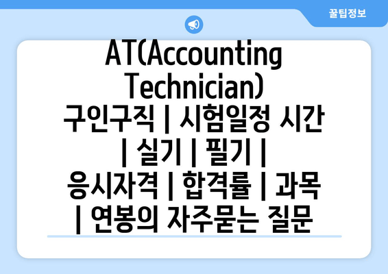 AT(Accounting Technician)	구인구직 | 시험일정 시간 | 실기 | 필기 | 응시자격 | 합격률 | 과목 | 연봉