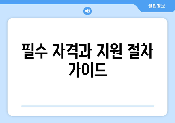 필수 자격과 지원 절차 가이드