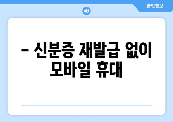 - 신분증 재발급 없이 모바일 휴대