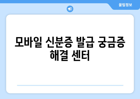 모바일 신분증 발급 궁금증 해결 센터