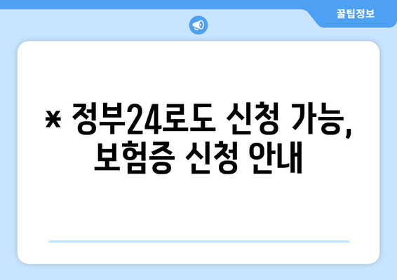 * 정부24로도 신청 가능, 보험증 신청 안내