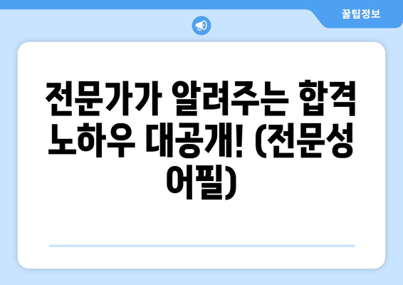 전문가가 알려주는 합격 노하우 대공개! (전문성 어필)