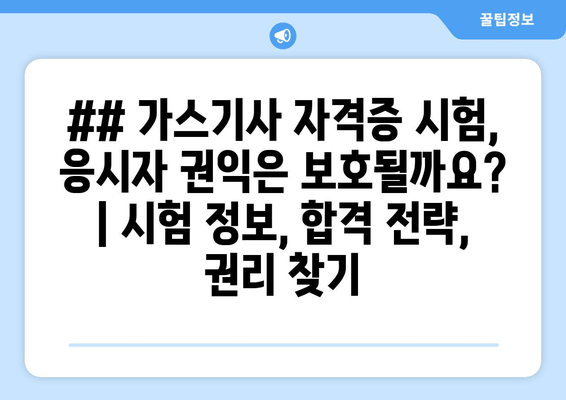 ## 가스기사 자격증 시험, 응시자 권익은 보호될까요? | 시험 정보, 합격 전략, 권리 찾기