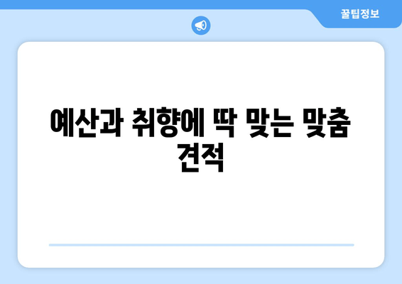 예산과 취향에 딱 맞는 맞춤 견적