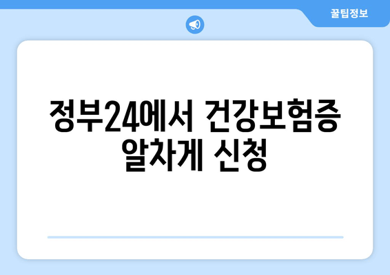 정부24에서 건강보험증 알차게 신청