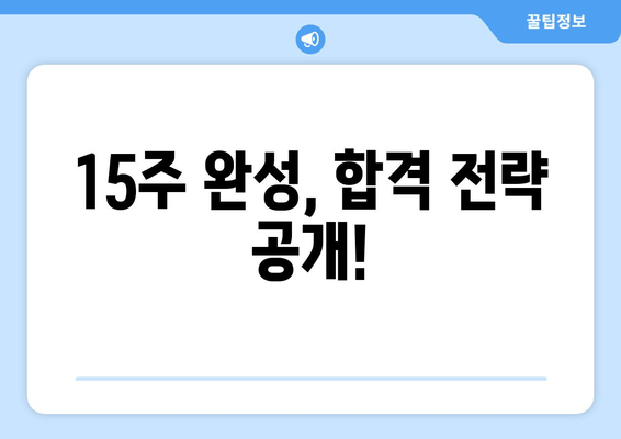 15주 완성, 합격 전략 공개!